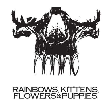MANIAC - Rainbows, Kittens, Flowers & Puppies - Cd