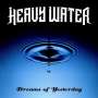 HEAVY WATER - Dreams of yesterday - Cd