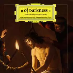 OF DARKNESS - Tribute to Krzysztof Penderecki - Passio et mors Domini nostri Jesu Christi secundum Lucam