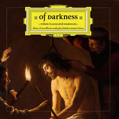 OF DARKNESS - Tribute to Krzysztof Penderecki - Passio et mors Domini nostri Jesu Christi secundum Lucam